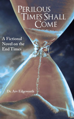 Perilous Times Shall Come: A Fictional Novel On The End Times