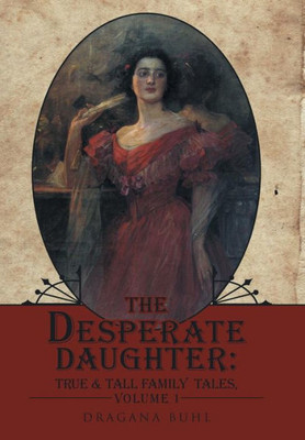 The Desperate Daughter: : True & Tall Family Tales, Volume 1