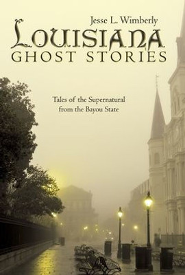 Louisiana Ghost Stories: Tales Of The Supernatural From The Bayou State
