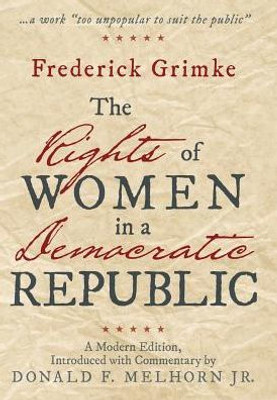 The Rights Of Women In A Democratic Republic: A Modern Edition, Introduced With Commentary By Donald F. Melhorn Jr.