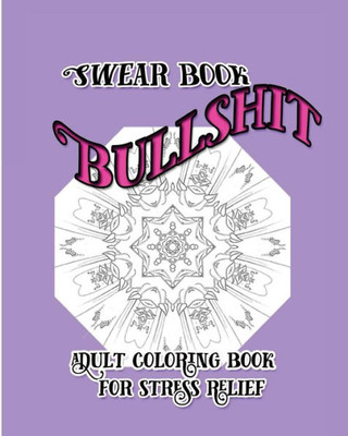 Bullshit: Swear Book : Adult Coloring Book For Stress Relief