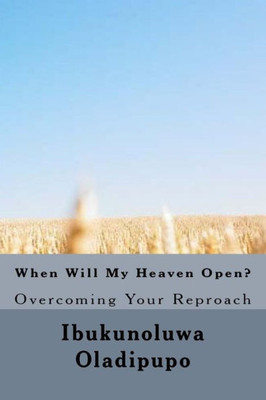 When Will My Heaven Open?: Overcoming Your Reproach