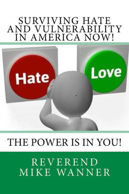 Surviving Hate And Vulnerability In America Now!: The Power Is In You!