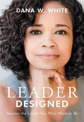 Leader Designed: Become The Leader You Were Made To Be