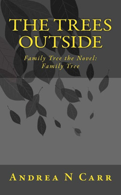 The Trees Outside: Family Tree The Novel: Family Tree
