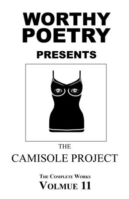 Worthy Poetry: The Camisole Project (The Complete Works)