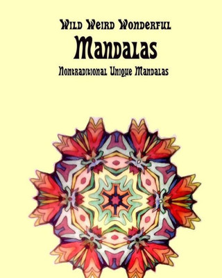 Weird Wild Wonderful Mandalas: Nontraditional Unique Mandalas