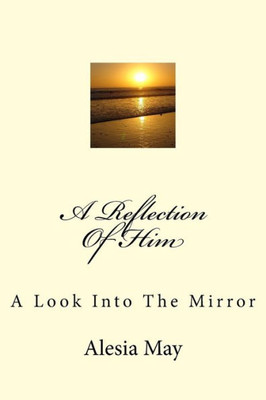 A Reflection Of Him: A Look Into The Mirror