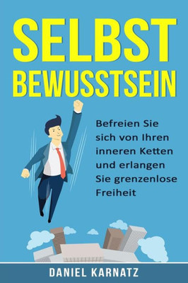 Selbstbewusstsein: Befreien Sie Sich Von Ihren Inneren Ketten Und Erlangen Sie Grenzenlose Freiheit (Persönlichkeitsentwicklung, Selbstbewusstsein ... Erfolg, Selbstvertrauen) (German Edition)