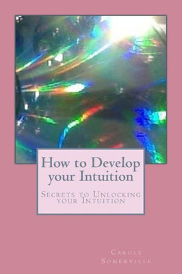 How To Develop Your Intuition: Secrets To Unlocking Your Intuition (Psychic Horizons Workbooks And Workouts)