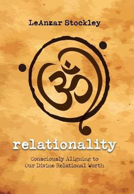 Relationality: Consciously Aligning To Our Divine Relational Worth