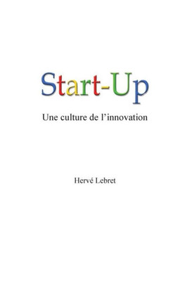 Start-Up, Une Culture De L'Innovation (French Edition)