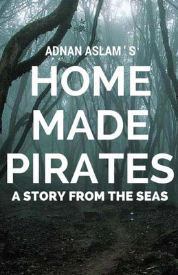 Home Made Pirates: A Story From The Seas