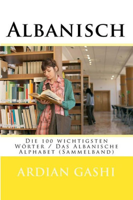 Albanisch: Die 100 Wichtigsten Wörter / Das Albanische Alphabet (Sammelband) (German Edition)