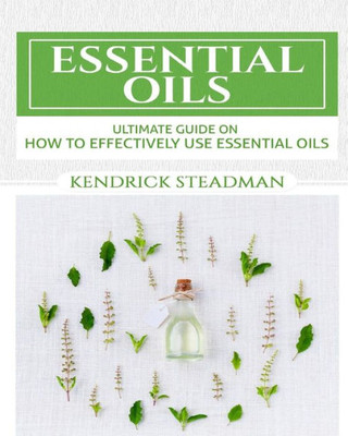 Essential Oils For Minor Ailments: How To Effectively Use Essential Oils