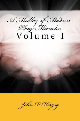 A Medley Of Modern-Day Miracles: Volume I (Volume 1)