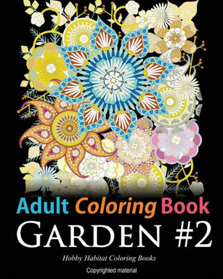 Adult Coloring Book: Garden #2: Coloring Book For Adults Featuring 36 Beautiful Garden And Flower Designs (Hobby Habitat Coloring Books)