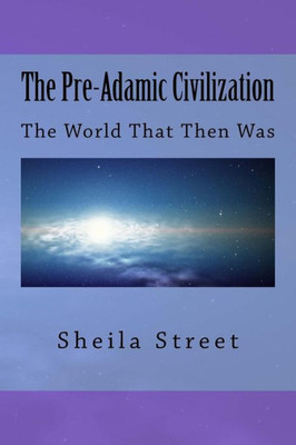The Pre-Adamic Civilization: The World That Then Was