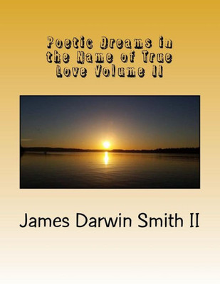 Poetic Dreams In The Name Of True Love Volume Ii: Poetic Dreams In The Name Of True Love Volume Ii
