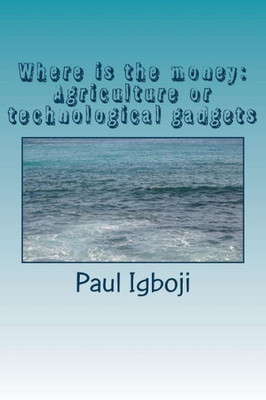 Where Is The Money: Agriculture Or Technological Gadgets: The World Is All About Money Money!