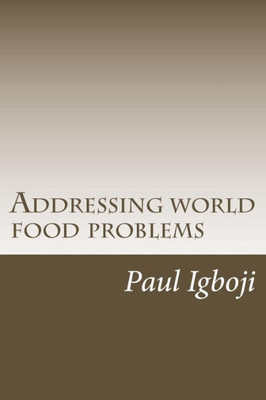 Addressing World Food Problems: A Just And Secure World Lies On Filling Empty Stomachs First