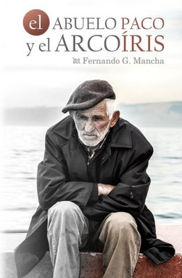 El Abuelo Paco Y El Arcoíris (Historias Humanas) (Spanish Edition)