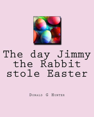 The Day Jimmy The Rabbit Stole Easter