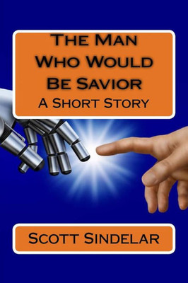 The Man Who Would Be Savior: A Short Story