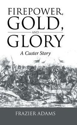 Firepower, Gold, And Glory: A Custer Story