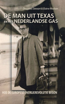 De Man Uit Texas En Het Nederlandse Gas: Hoe De Europese Energierevolutie Begon (Dutch Edition)