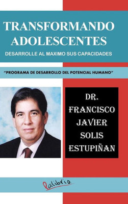 Transformando Adolescentes: Desarrolle Al Maximo Sus Capacidades "Programa De Desarrollo Del Potencial Humano" (Spanish Edition)