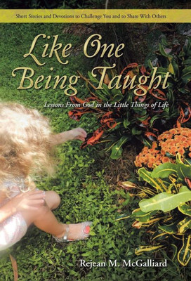 Like One Being Taught: Lessons From God In The Little Things Of Life