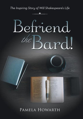 Befriend The Bard!: The Inspiring Story Of Will Shakespeare'S Life