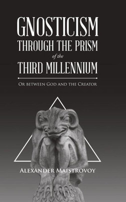 Gnosticism Through The Prism Of The Third Millennium: Or Between God And The Creator