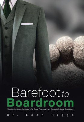 Barefoot To Boardroom: The Intriguing Life Story Of A Poor Country Lad Turned College President