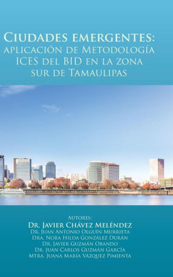 Ciudades Emergentes: Aplicación De Metodología Ices Del Bid En La Zona Sur De Tamaulipas (Spanish Edition)