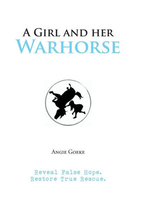 A Girl And Her Warhorse: Reveal False Hope. Restore True Rescue.