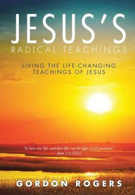 Jesus'S Radical Teachings: Living The Life-Changing Teachings Of Jesus