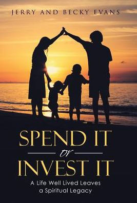 Spend It Or Invest It: A Life Well Lived Leaves A Spiritual Legacy