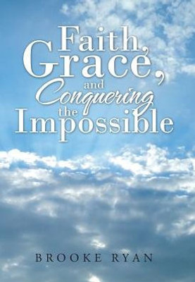 Faith, Grace, And Conquering The Impossible Faith, Grace, And Conquering The Impossible