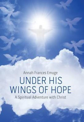 Under His Wings Of Hope: A Spiritual Adventure With Christ