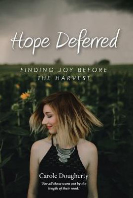 Hope Deferred: Finding Joy Before The Harvest