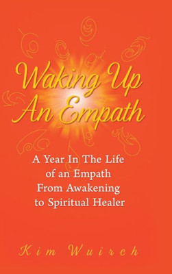 Waking Up An Empath: A Year In The Life Of An Empath From Awakening To Spiritual Healer