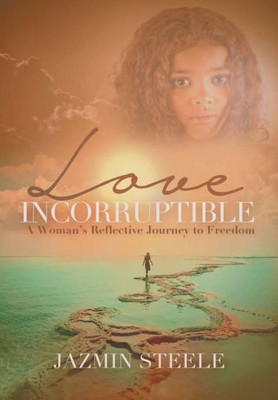Love Incorruptible: A Woman'S Reflective Journey To Freedom