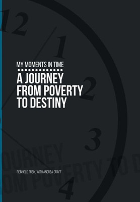 My Moments In Time: A Journey From Poverty To Destiny