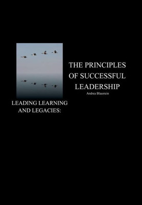 Leading Learning And Legacies: The Principles Of Successful Leadership