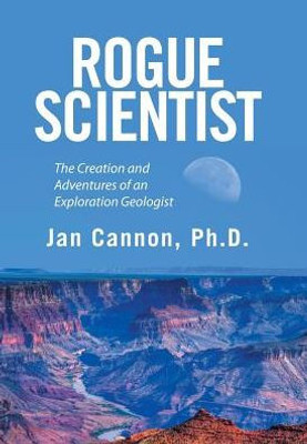 Rogue Scientist: The Creation And Adventures Of An Exploration Geologist