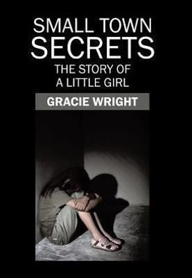 Small Town Secrets: The Story Of A Little Girl