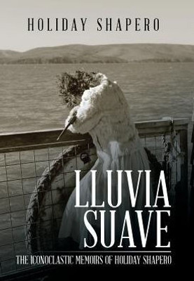 Lluvia Suave: The Iconoclastic Memoirs Of Holiday Shapero Book Three