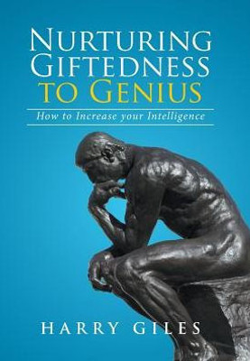 Nurturing Giftedness To Genius: How To Increase Your Intelligence